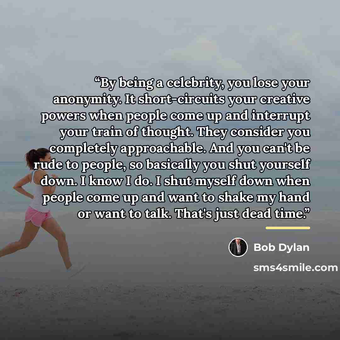 “By being a celebrity, you lose your anonymity. It short-circuits your creative powers when people come up and interrupt your train of thought. They consider you completely approachable. And you can't be rude to people, so basically you shut yourself down. I know I do. I shut myself down when…” quote by Bob Dylan