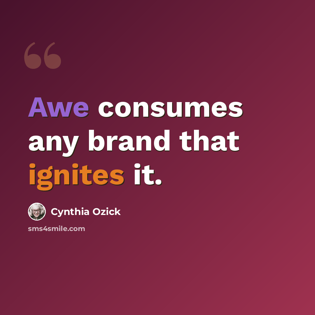 “Awe consumes any brand that ignites it.” quote by Cynthia Ozick