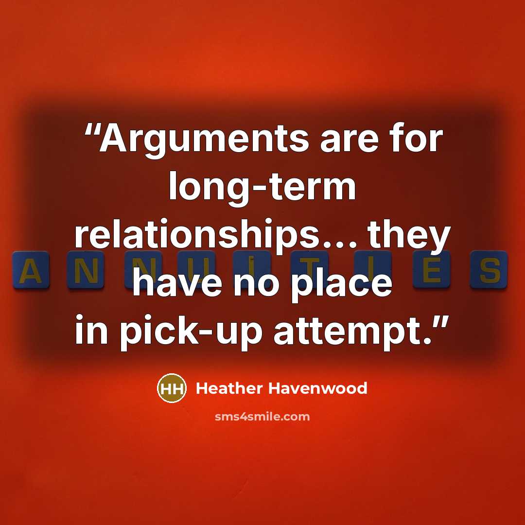 “Arguments are for long-term relationships... they have no place in pick-up attempt.” quote by Heather Havenwood