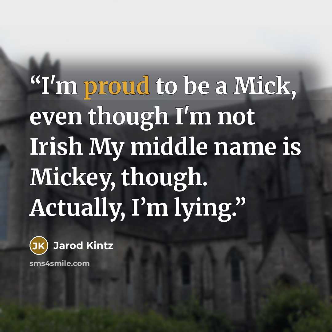 “I'm proud to be a Mick, even though I'm not Irish My middle name is Mickey, though. Actually, I’m lying.” quote by Jarod Kintz
