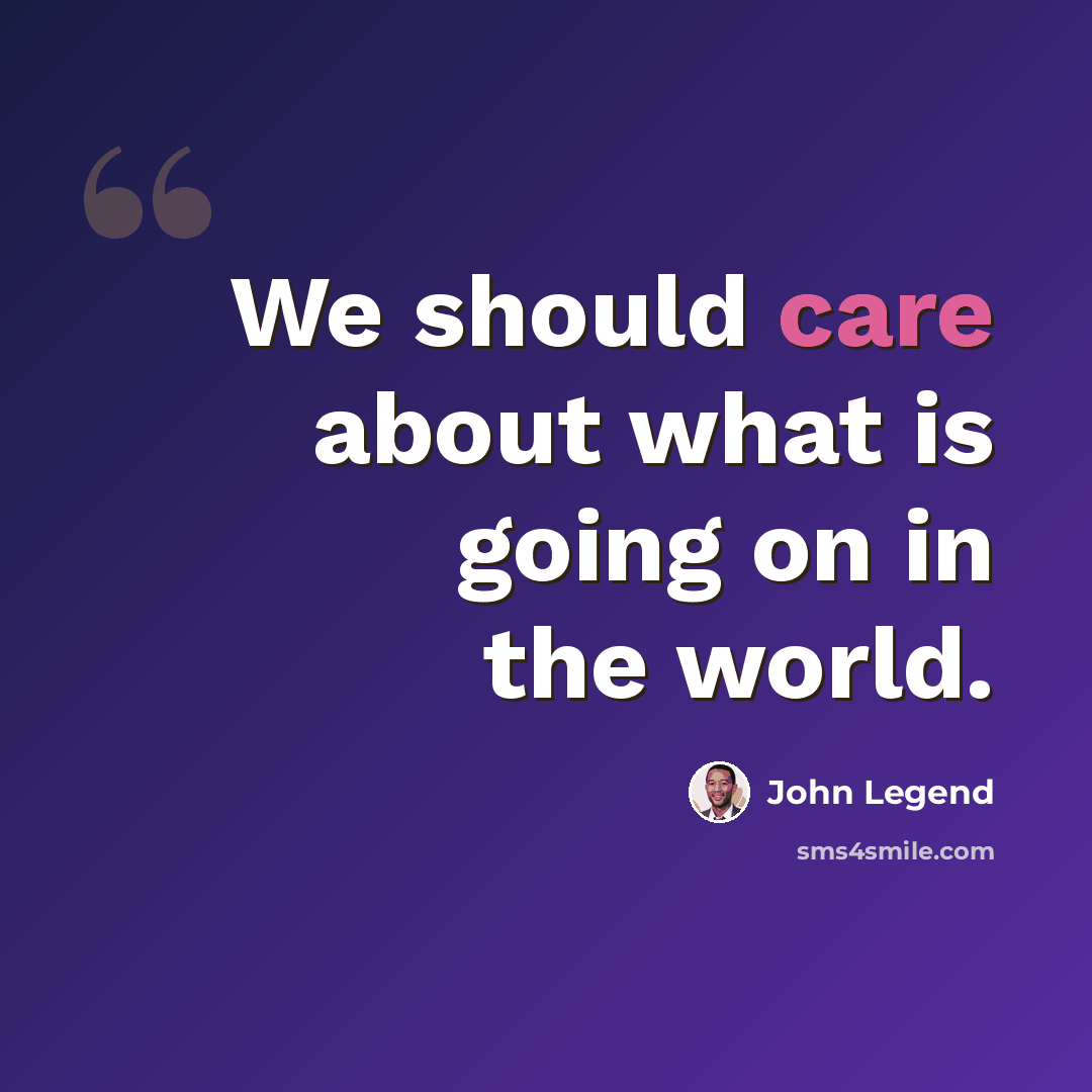 “We should care about what is going on in the world.” quote by John Legend