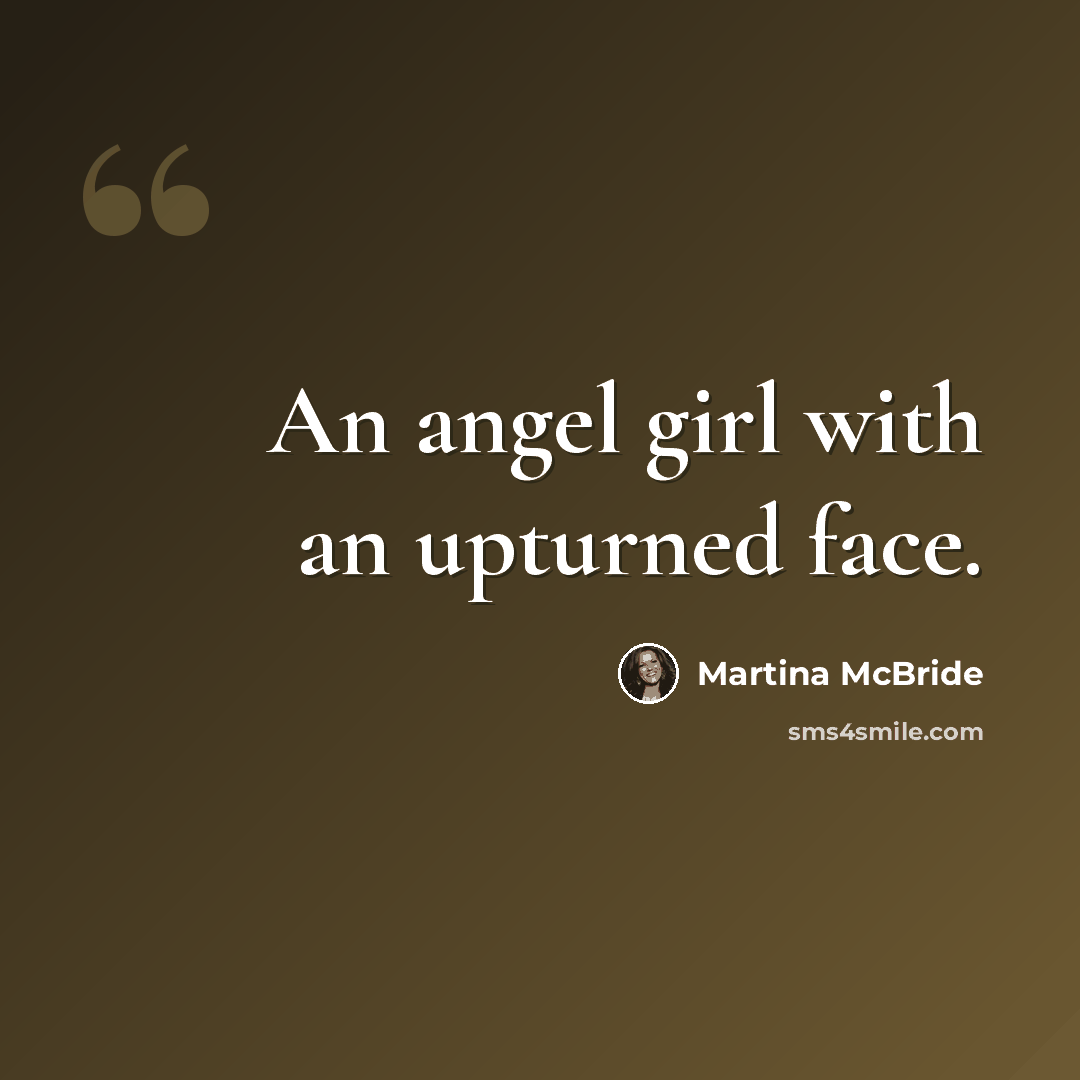“An angel girl with an upturned face.” quote by Martina Mcbride