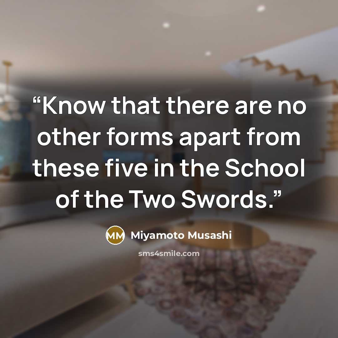 “Know that there are no other forms apart from these five in the School of the Two Swords.” quote by Miyamoto Musashi