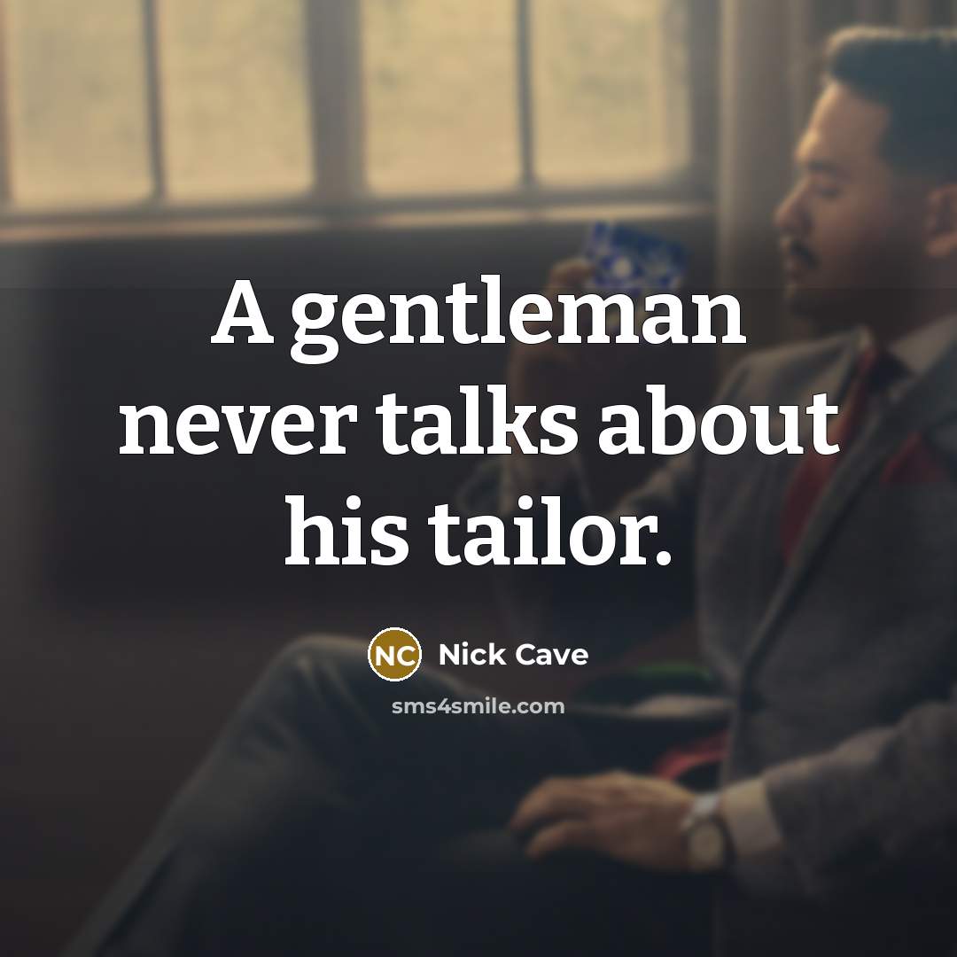 “A gentleman never talks about his tailor.” quote by Nick Cave