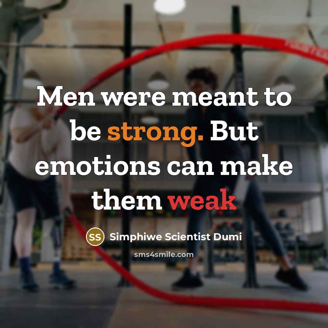 “Men were meant to be strong. But emotions can make them weak” quote by Simphiwe Scientist Dumi