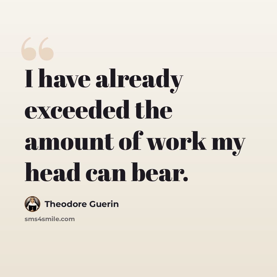 “I have already exceeded the amount of work my head can bear.” quote by Theodore Guerin
