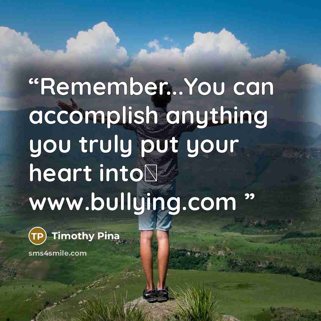 “Remember...You can accomplish anything you truly put your heart into❤ www.bullying.com” quote by Timothy Pina
