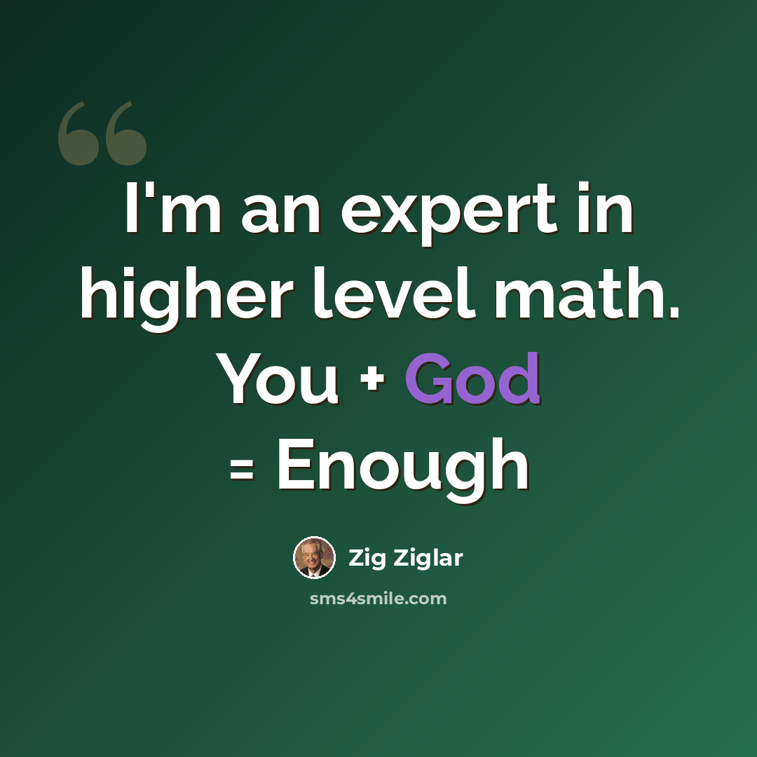 “I'm an expert in higher level math. You + God = Enough” quote by Zig Ziglar