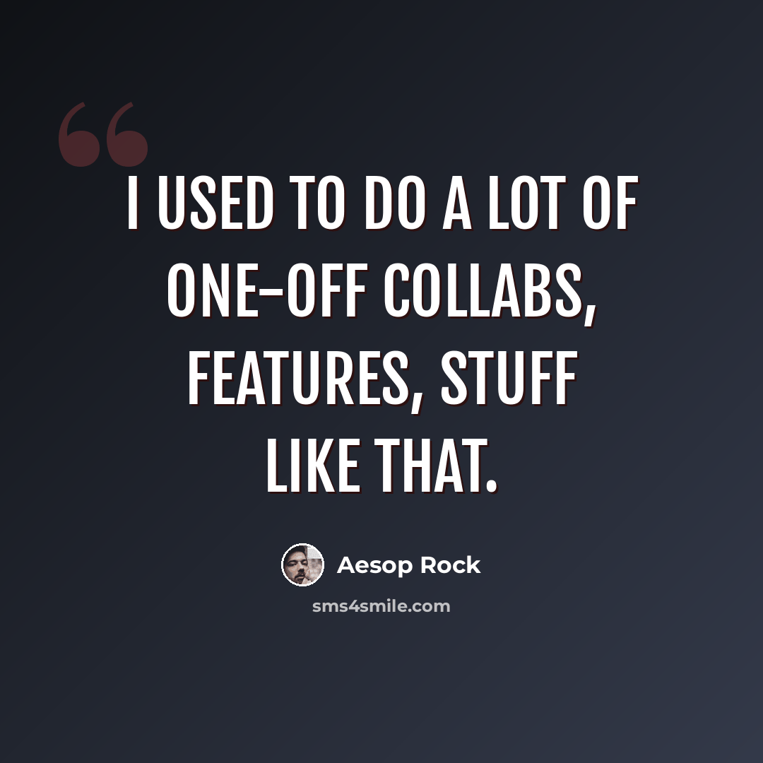 “I used to do a lot of one-off collabs, features, stuff like that.” quote by Aesop Rock