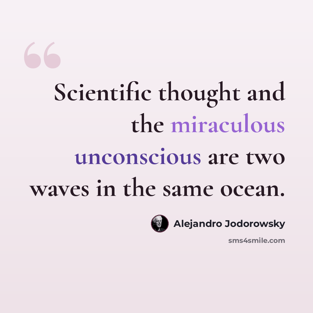 “Scientific thought and the miraculous unconscious are two waves in the same ocean.” quote by Alejandro Jodorowsky