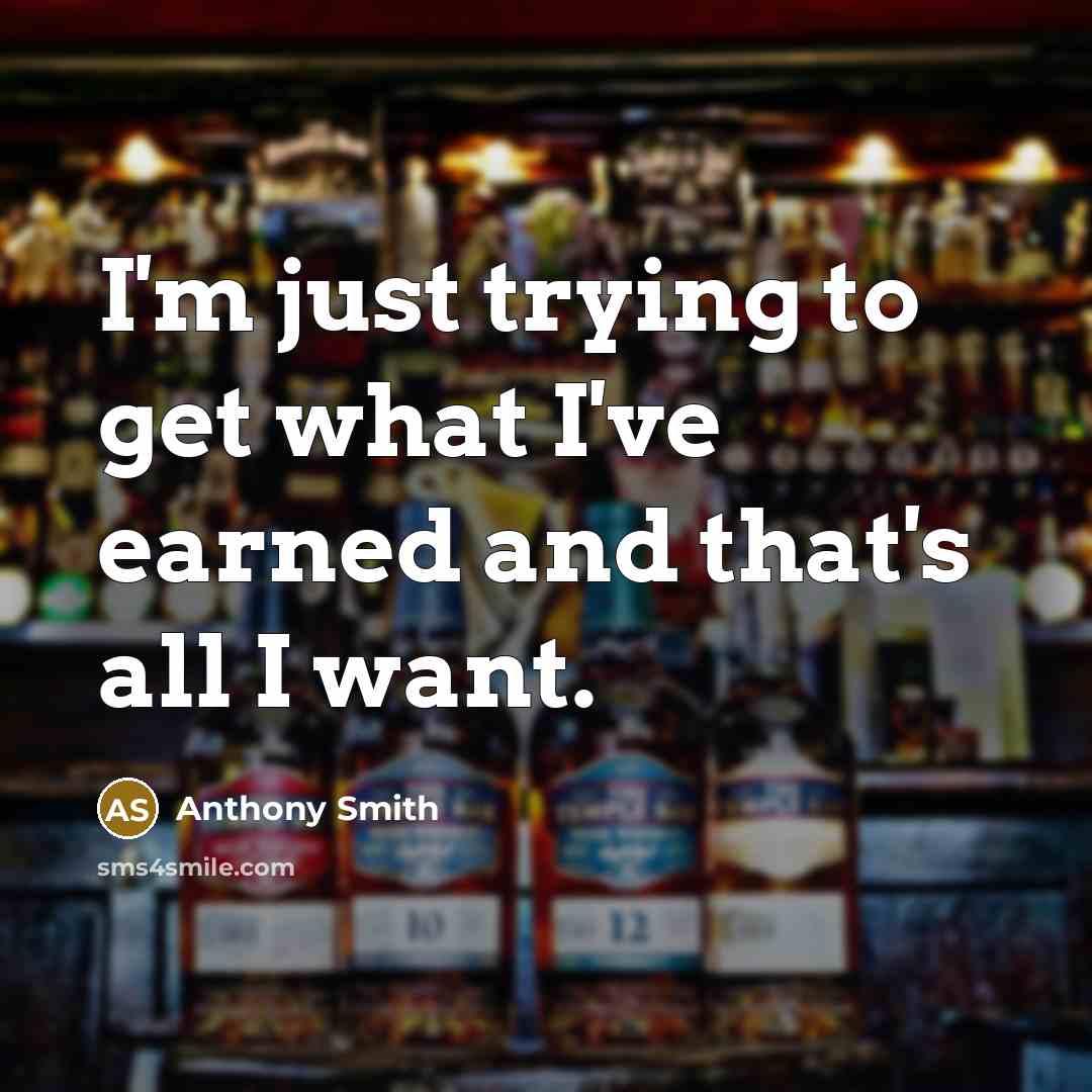 “I'm just trying to get what I've earned and that's all I want.” quote by Anthony Smith