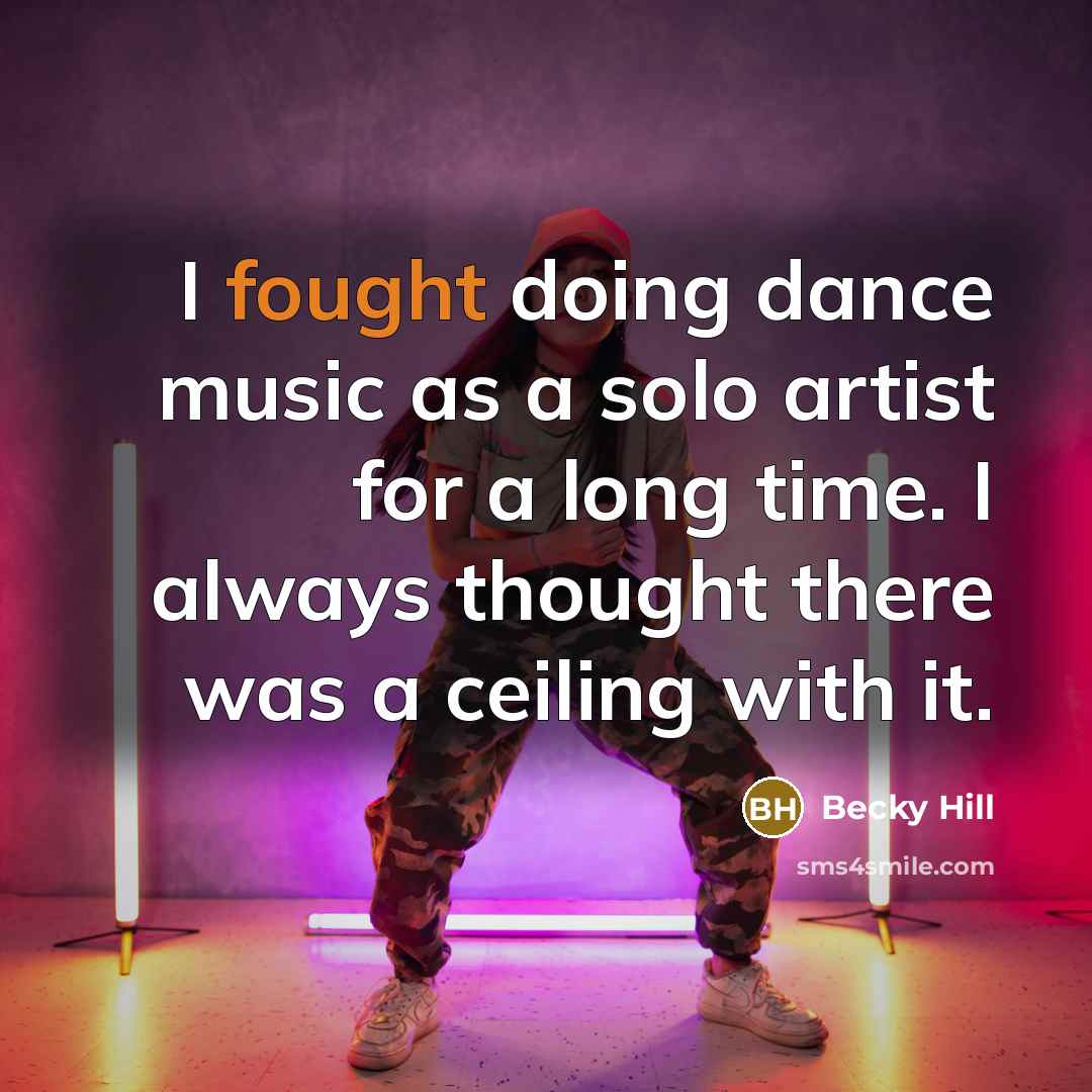 “I fought doing dance music as a solo artist for a long time. I always thought there was a ceiling with it.” quote by Becky Hill