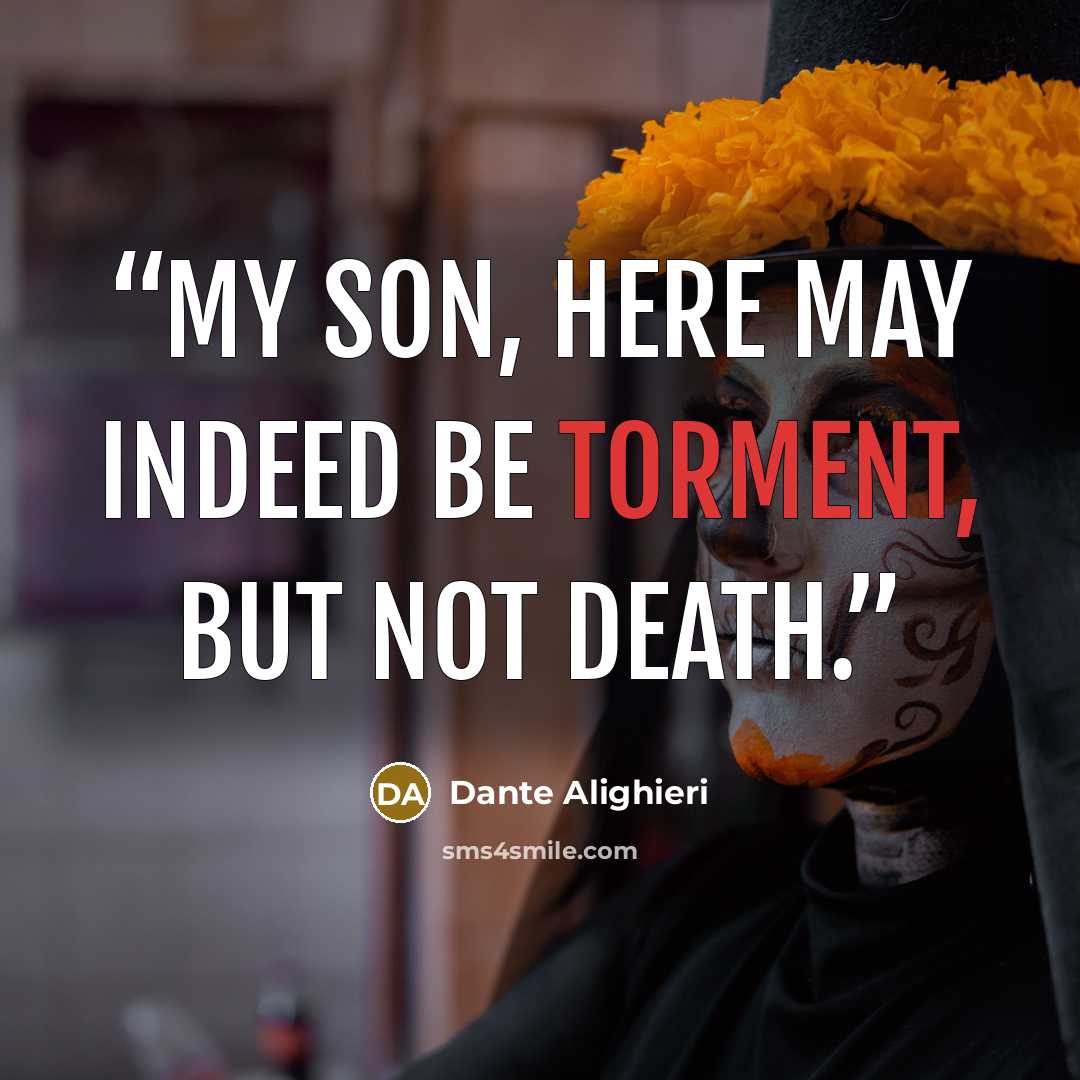 “My son, Here may indeed be torment, but not death.” quote by Dante Alighieri