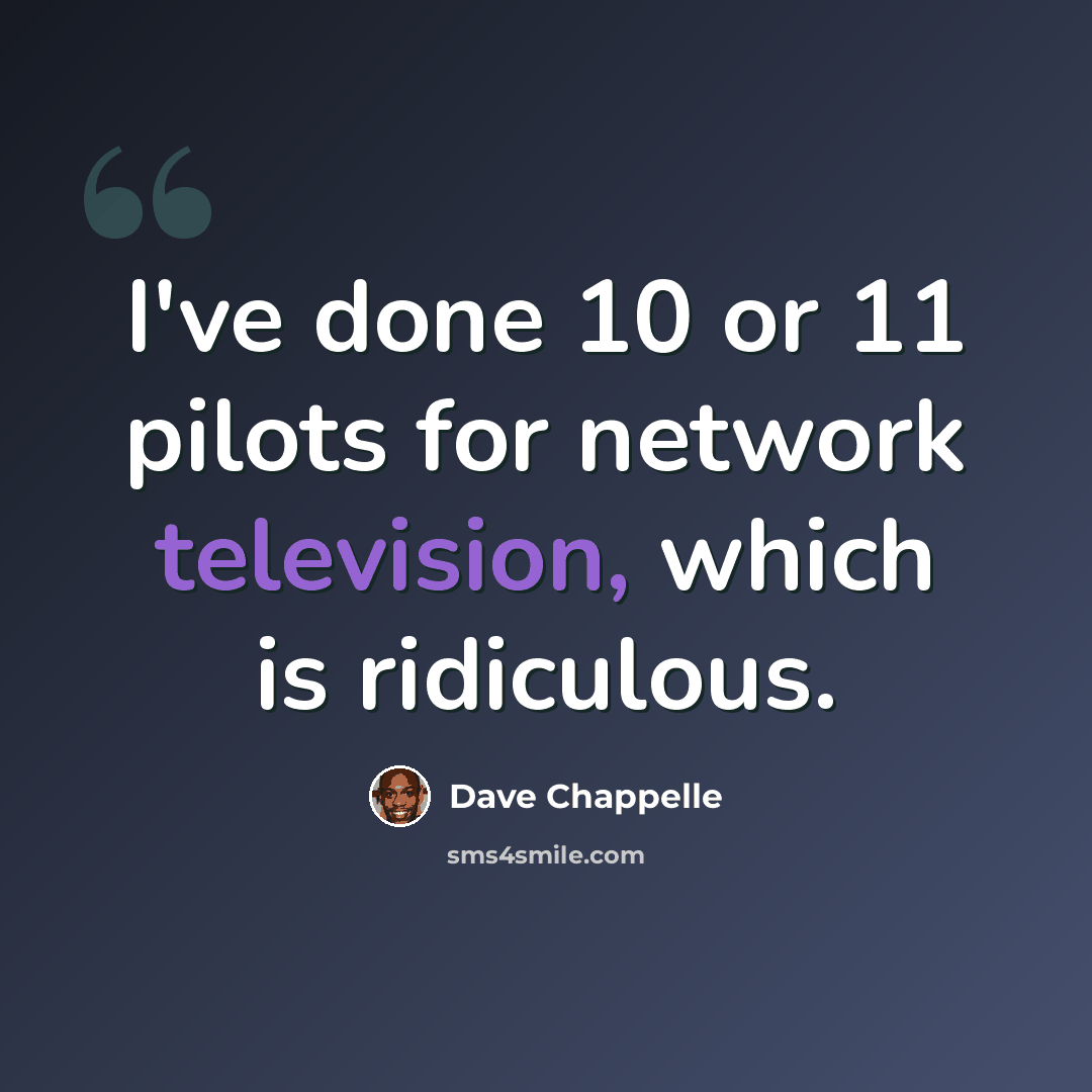 “I've done 10 or 11 pilots for network television, which is ridiculous.” quote by Dave Chappelle