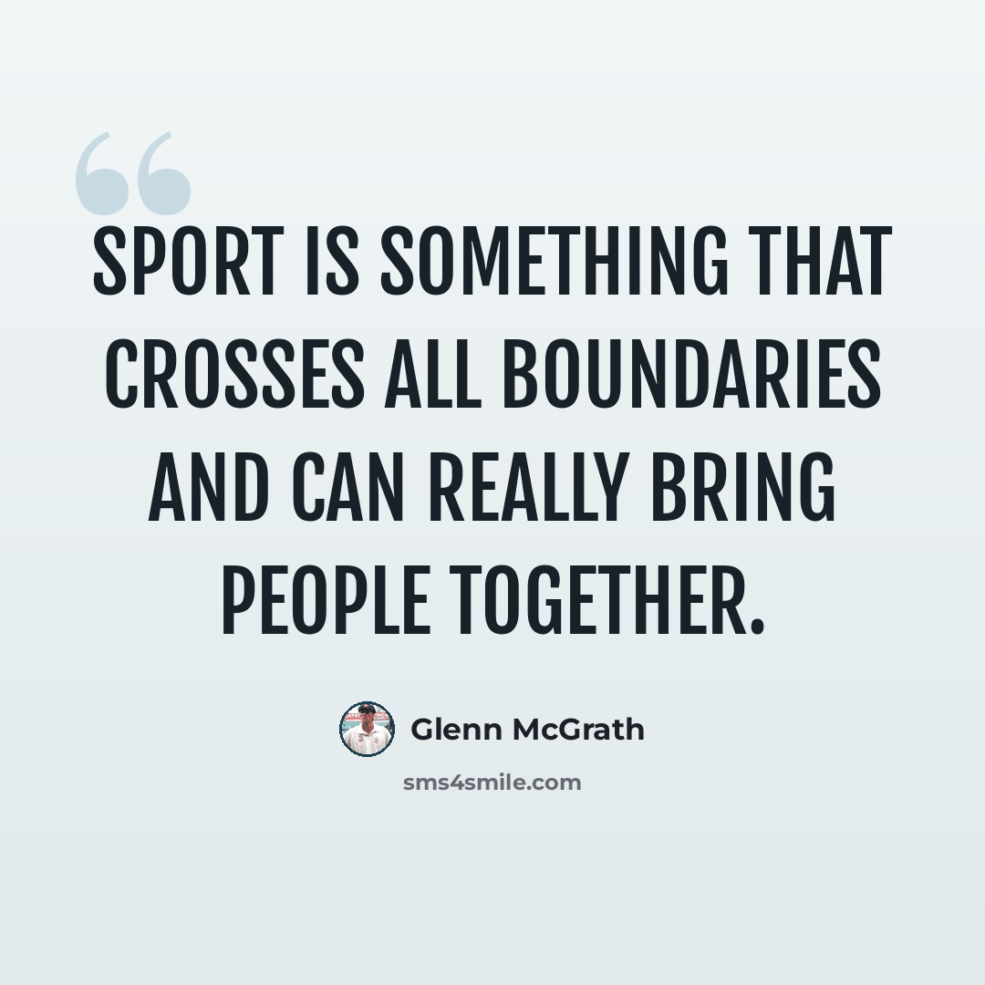 “Sport is something that crosses all boundaries and can really bring people together.” quote by Glenn McGrath