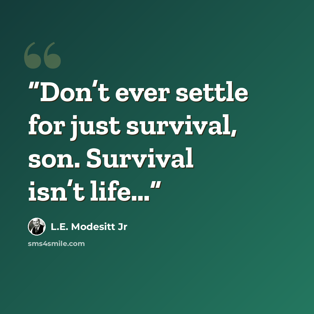 “Don’t ever settle for just survival, son. Survival isn’t life…” quote by L.E. Modesitt Jr