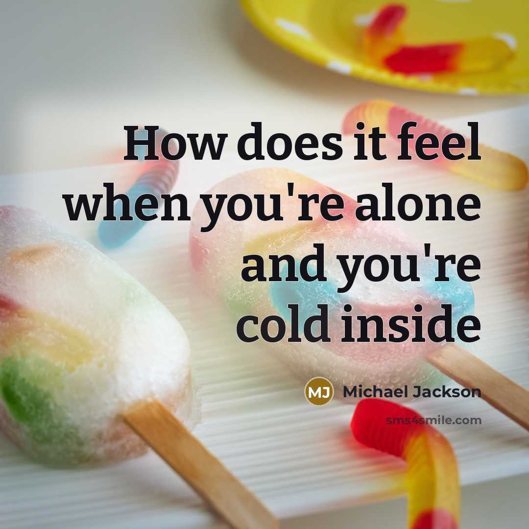 “How does it feel when you're alone and you're cold inside” quote by Michael Jackson