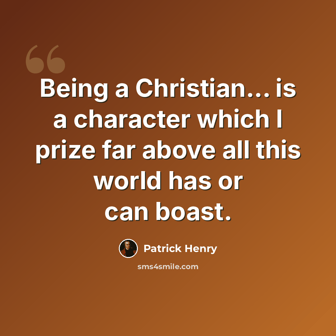 “Being a Christian... is a character which I prize far above all this world has or can boast.” quote by Patrick Henry