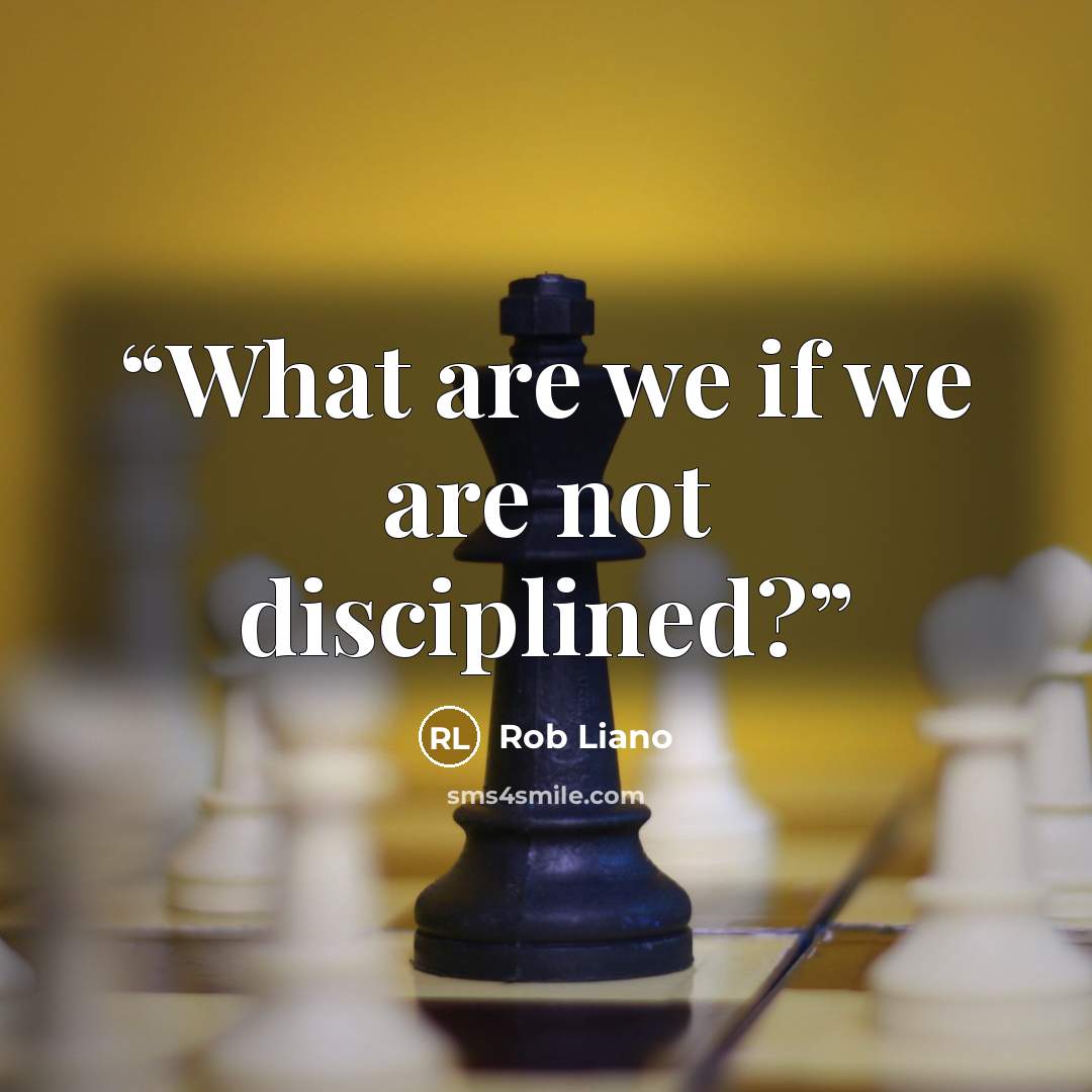 “What are we if we are not disciplined?” quote by Rob Liano