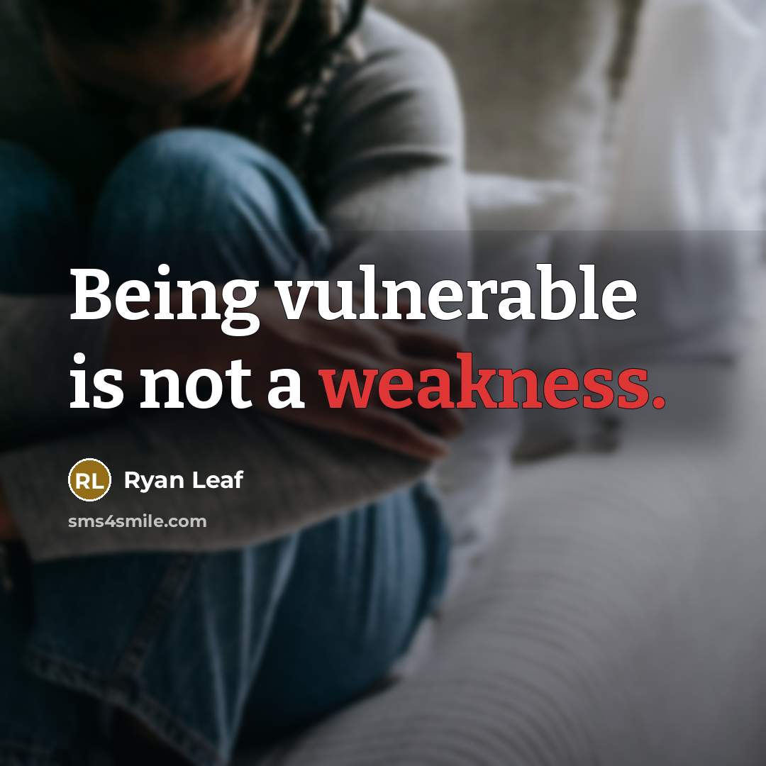 “Being vulnerable is not a weakness.” quote by Ryan Leaf