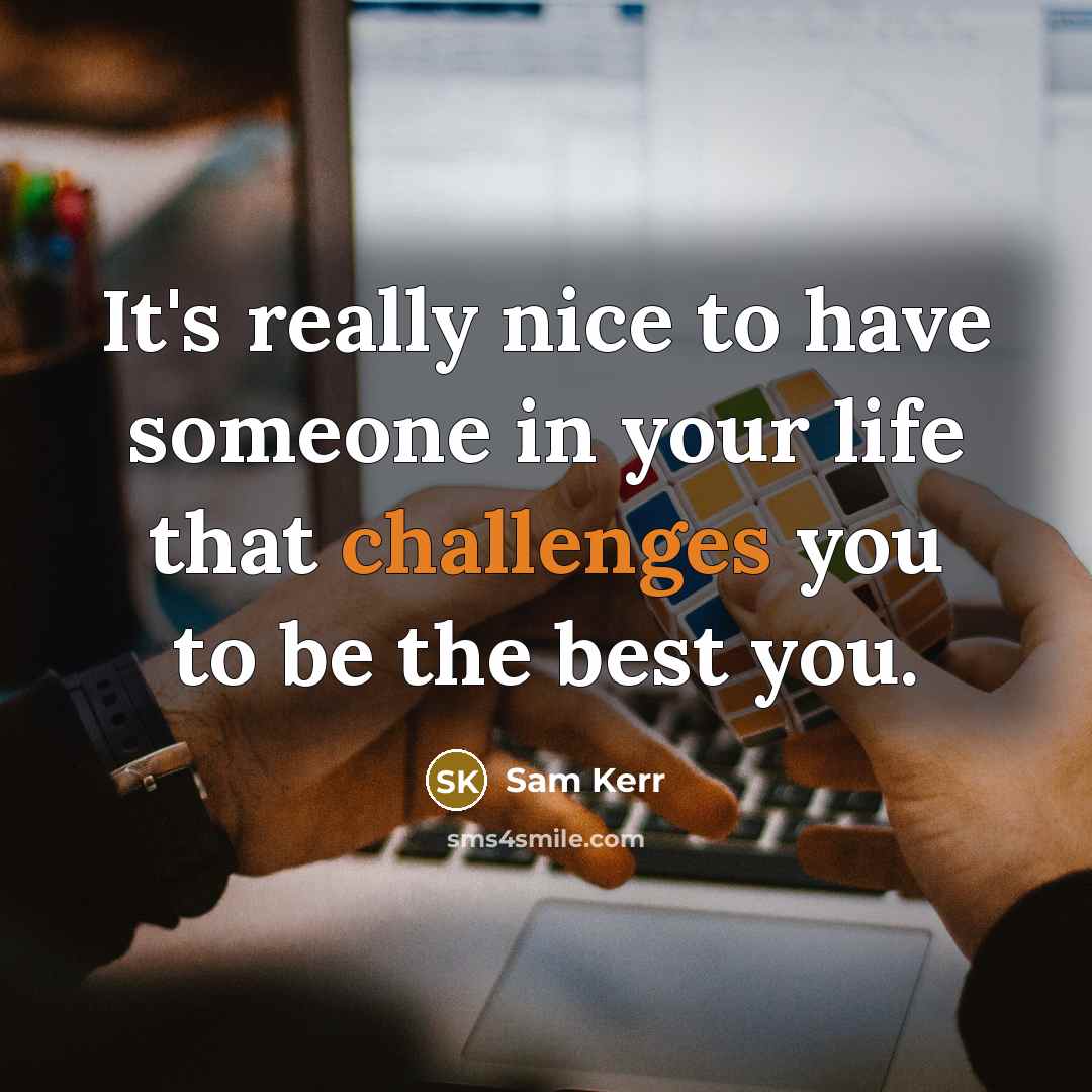 “It's really nice to have someone in your life that challenges you to be the best you.” quote by Sam Kerr