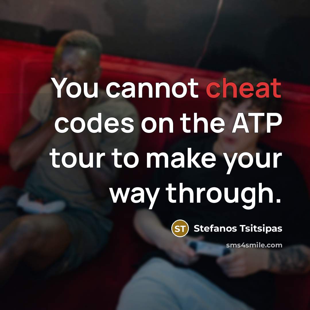 “You cannot cheat codes on the ATP tour to make your way through.” quote by Stefanos Tsitsipas