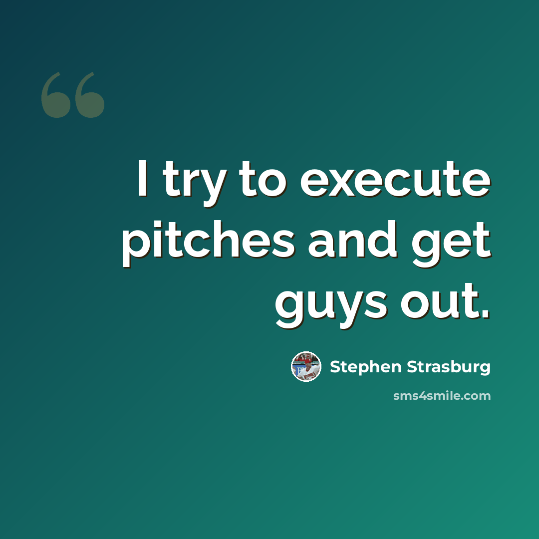 “I try to execute pitches and get guys out.” quote by Stephen Strasburg