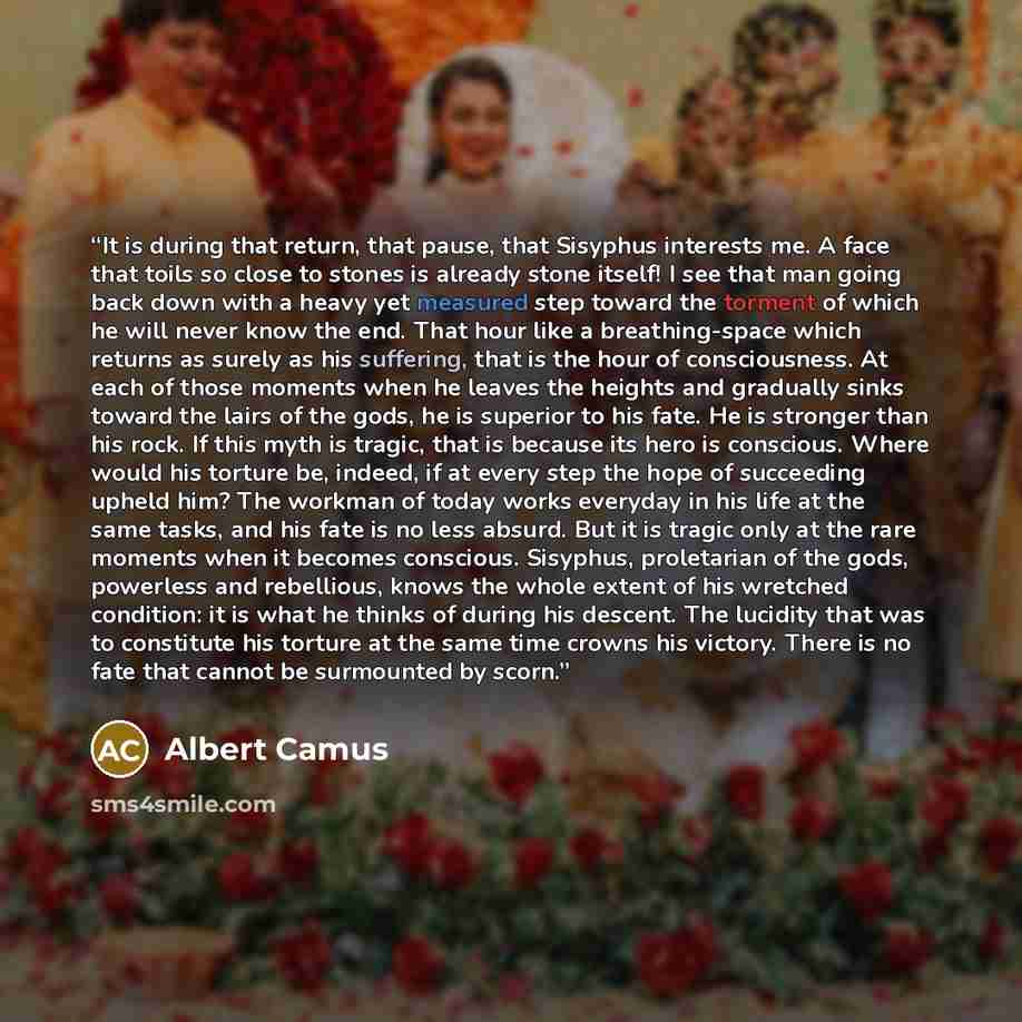 “It is during that return, that pause, that Sisyphus interests me. A face that toils so close to stones is already stone itself! I see that man going back down with a heavy yet measured step toward the torment of which he will never know the end. That hour like a breathing-space which returns as…” quote by Albert Camus