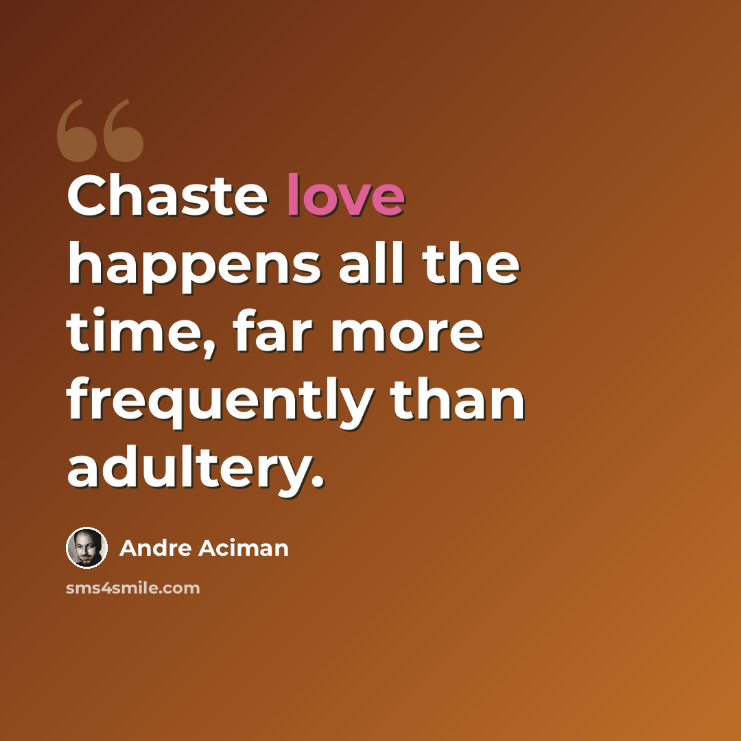 “Chaste love happens all the time, far more frequently than adultery.” quote by Andre Aciman