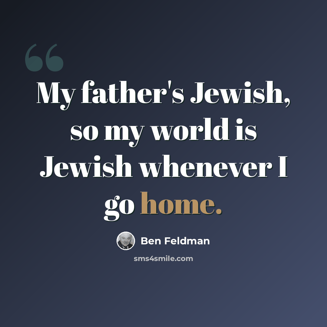“My father's Jewish, so my world is Jewish whenever I go home.” quote by Ben Feldman