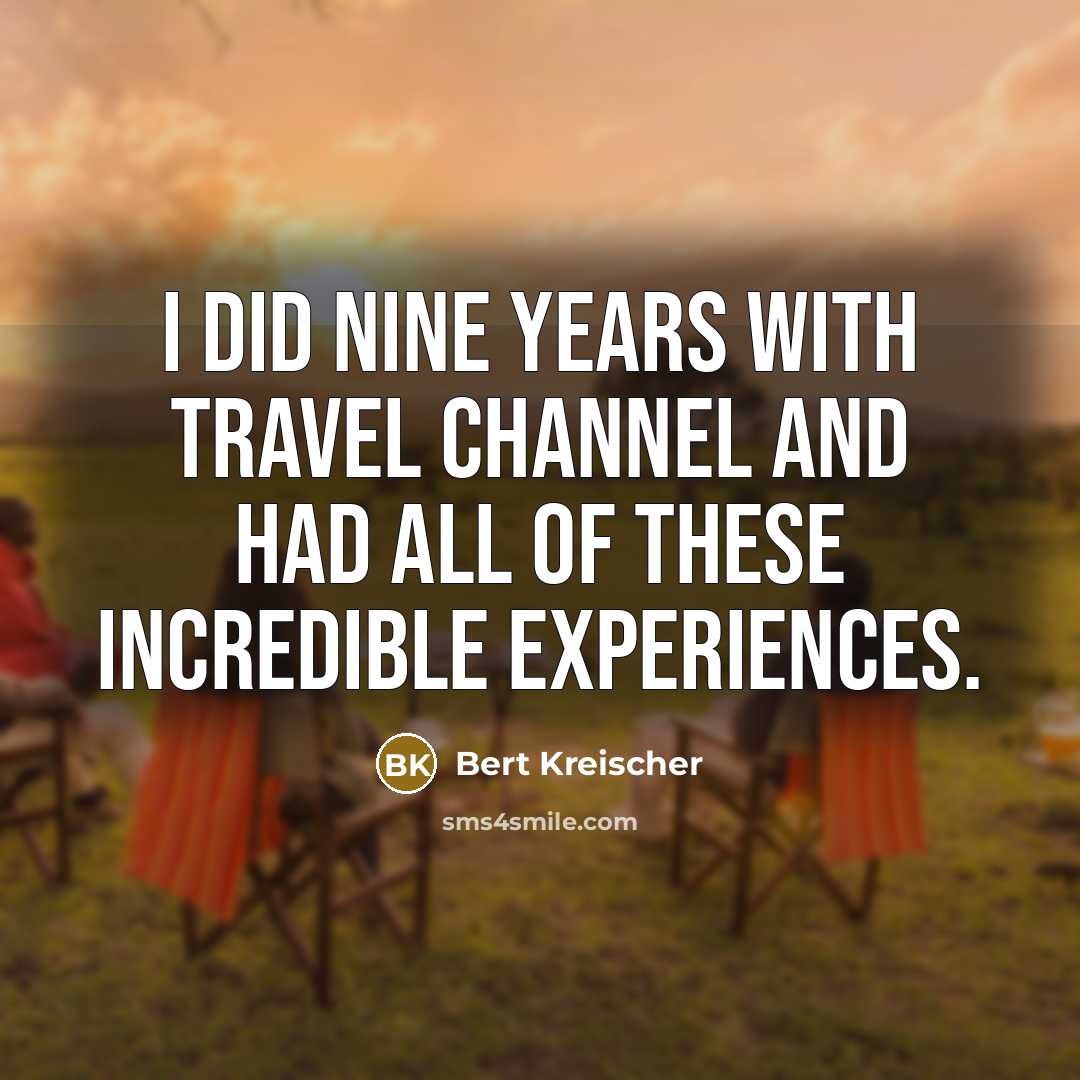 “I did nine years with Travel Channel and had all of these incredible experiences.” quote by Bert Kreischer