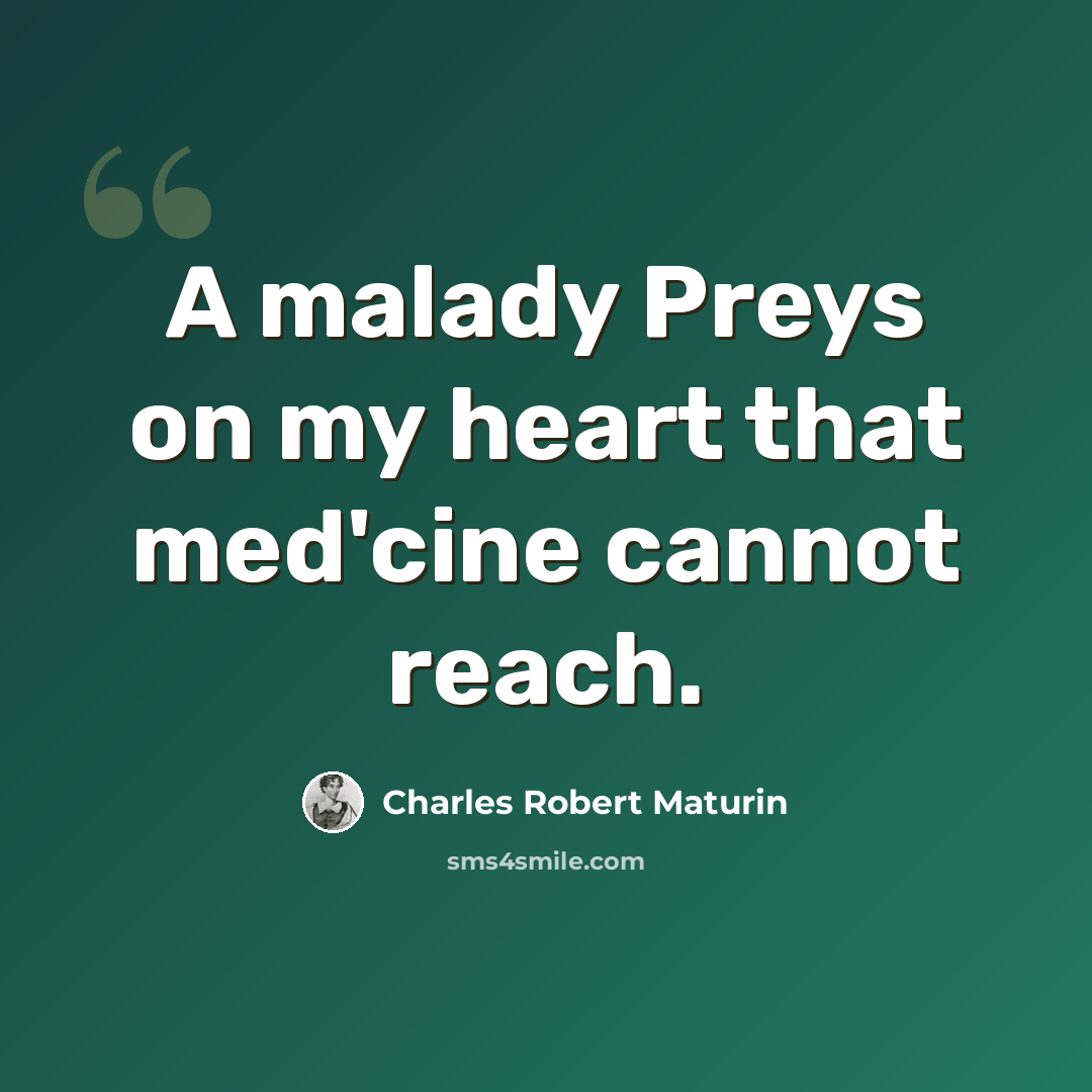 “A malady Preys on my heart that med'cine cannot reach.” quote by Charles Robert Maturin