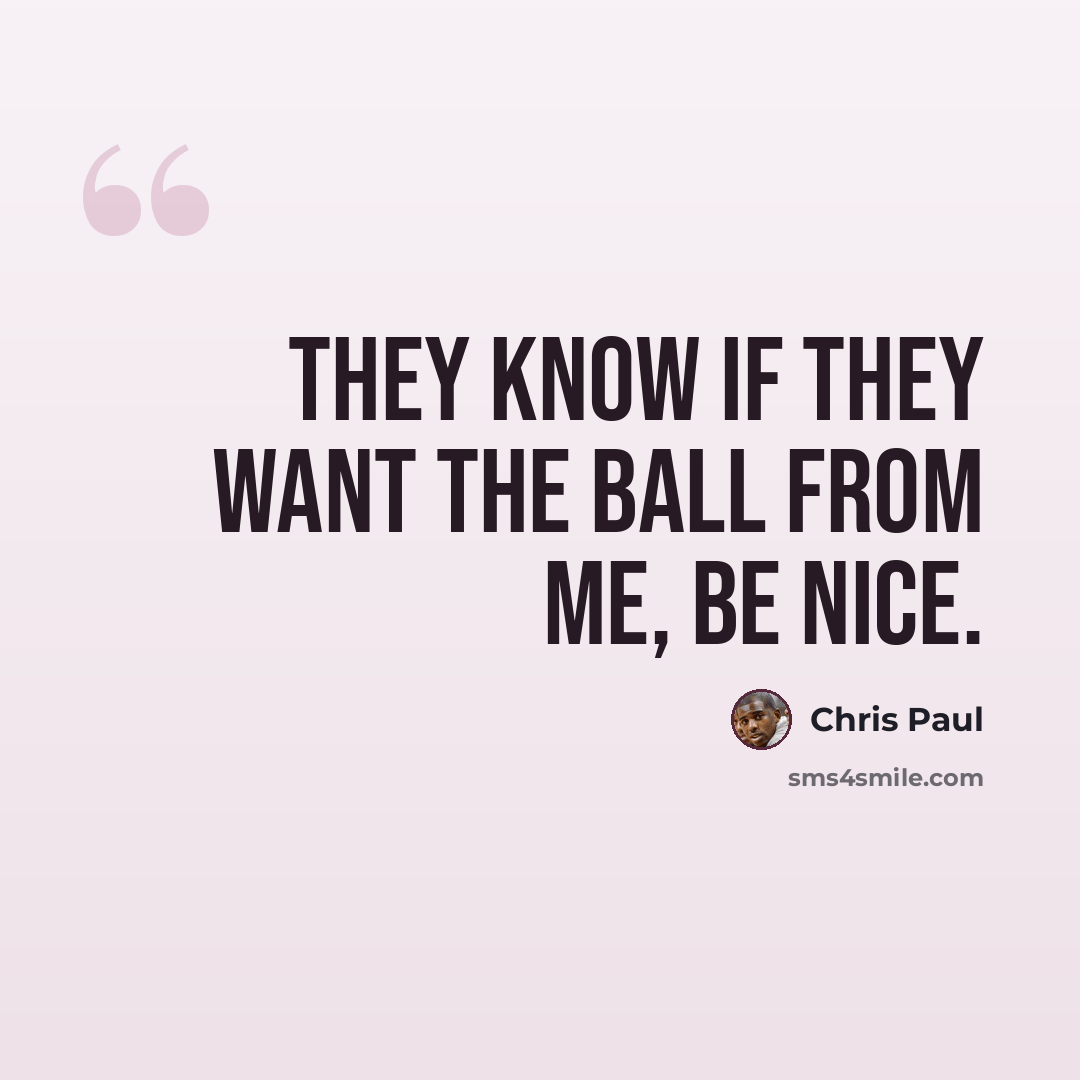 “They know if they want the ball from me, be nice.” quote by Chris Paul