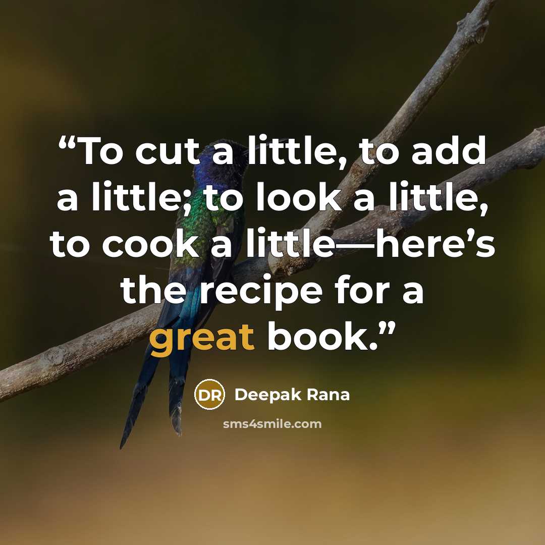 “To cut a little, to add a little; to look a little, to cook a little—here’s the recipe for a great book.” quote by Deepak Rana