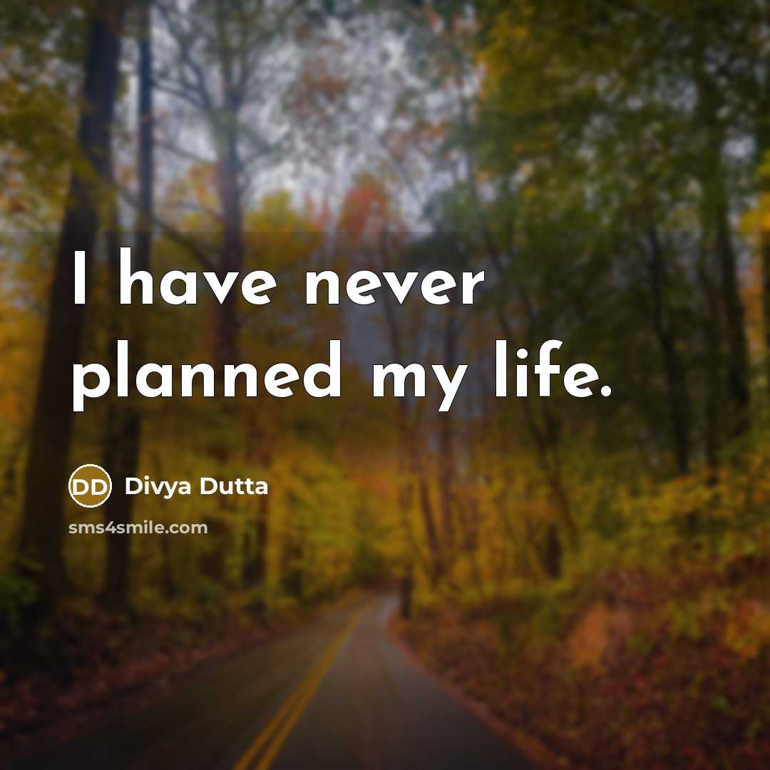 “I have never planned my life.” quote by Divya Dutta