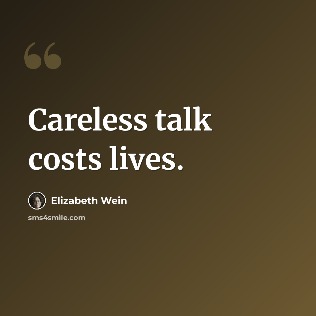 “Careless talk costs lives.” quote by Elizabeth Wein