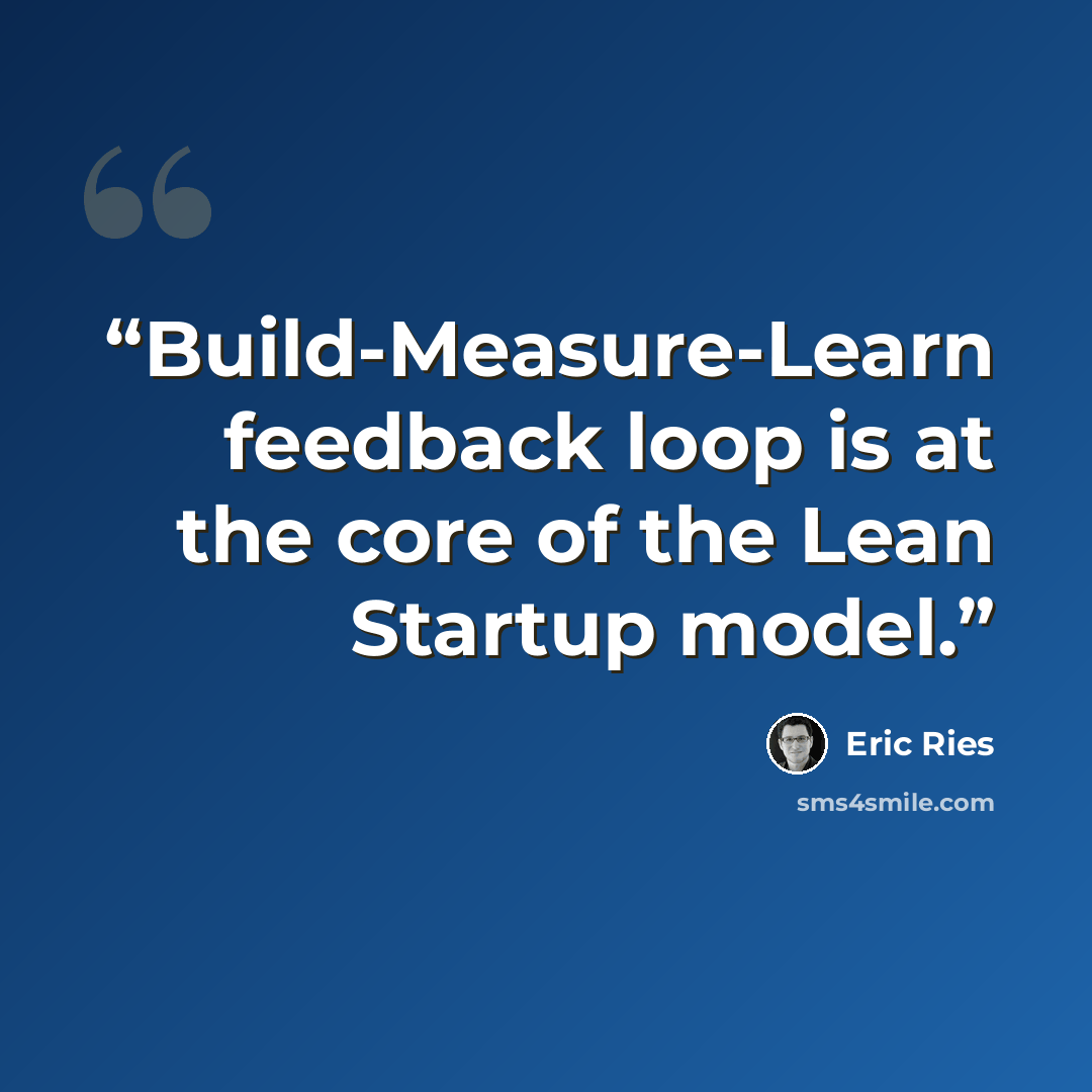 “Build-Measure-Learn feedback loop is at the core of the Lean Startup model.” quote by Eric Ries