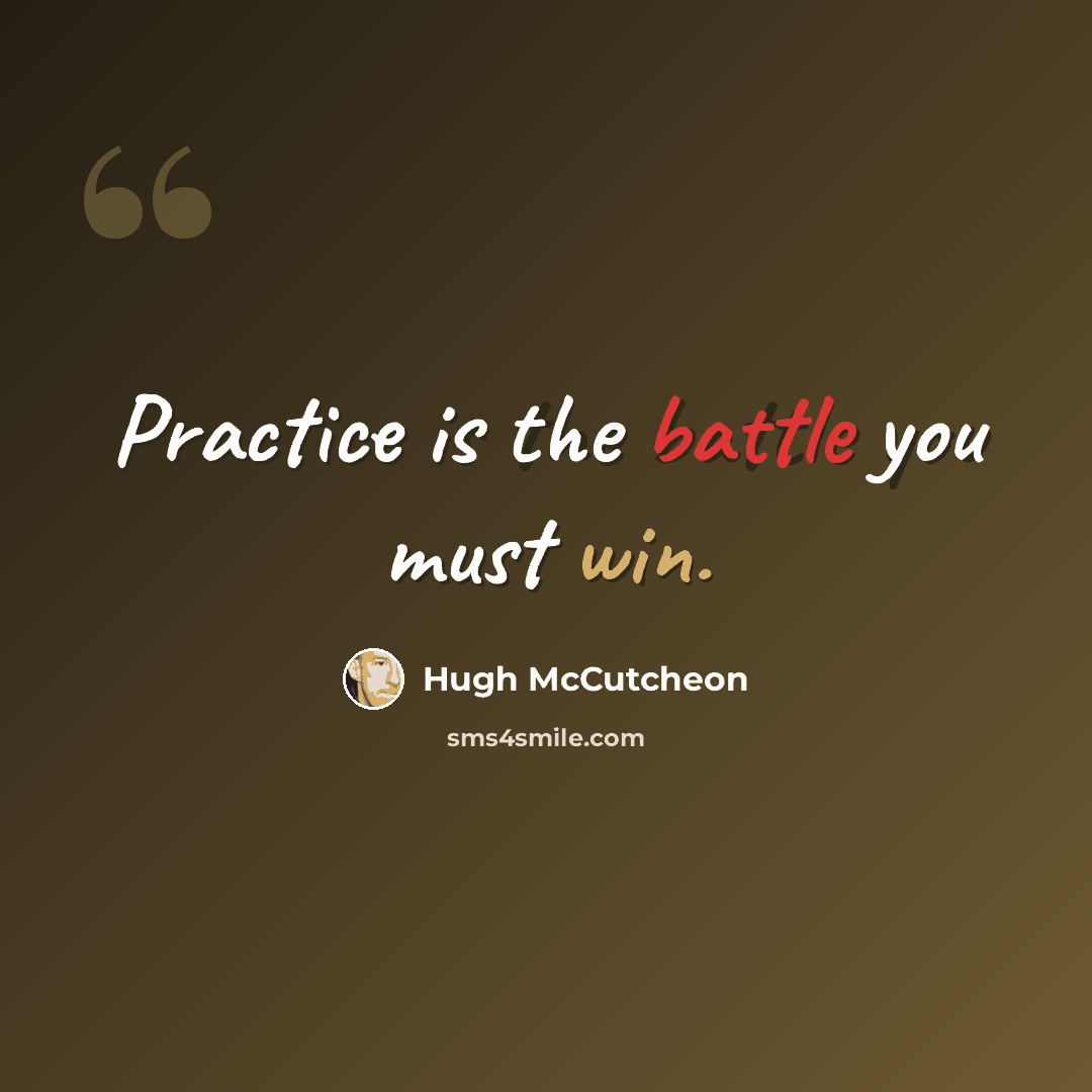 “Practice is the battle you must win.” quote by Hugh McCutcheon