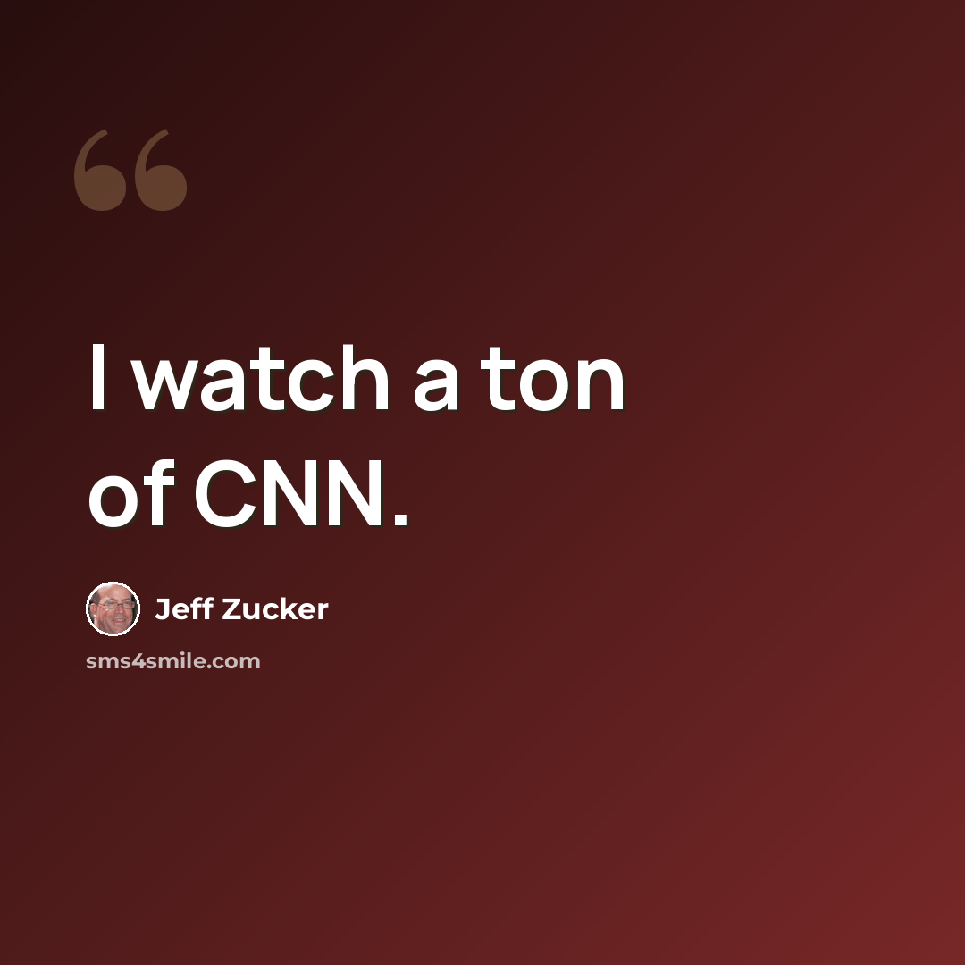 “I watch a ton of CNN.” quote by Jeff Zucker