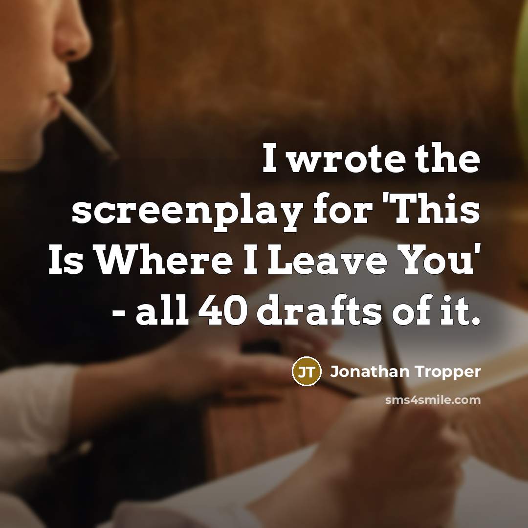 “I wrote the screenplay for 'This Is Where I Leave You' - all 40 drafts of it.” quote by Jonathan Tropper