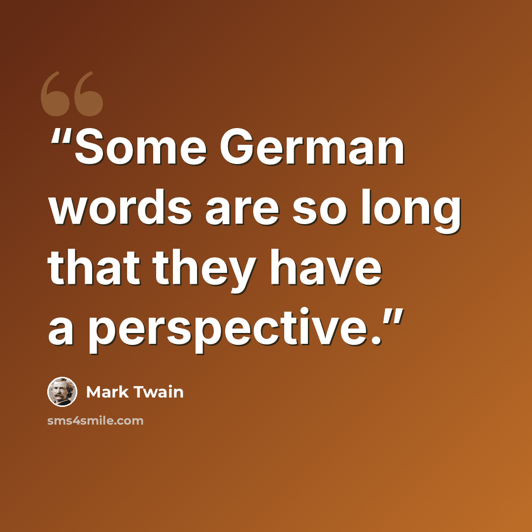 “Some German words are so long that they have a perspective.” quote by Mark Twain