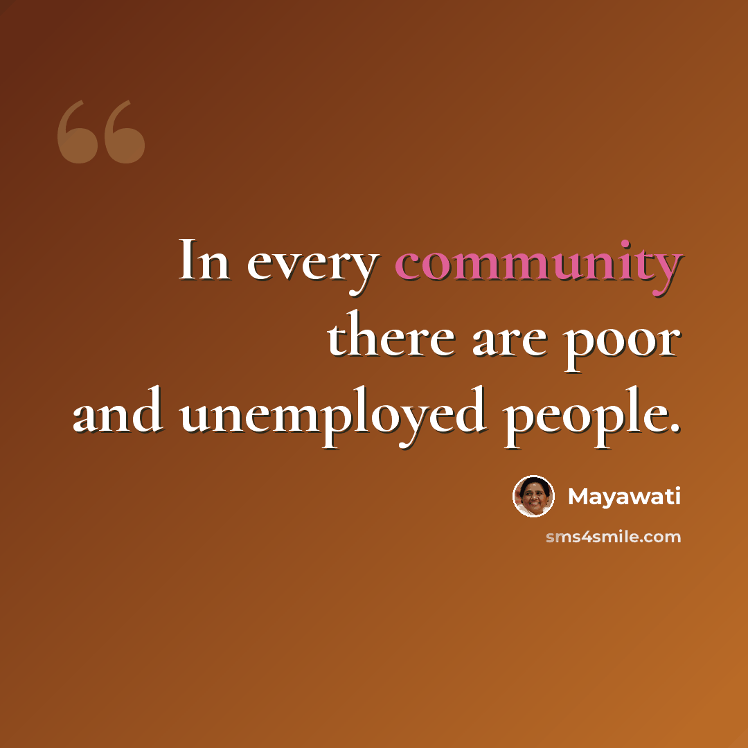 “In every community there are poor and unemployed people.” quote by Mayawati