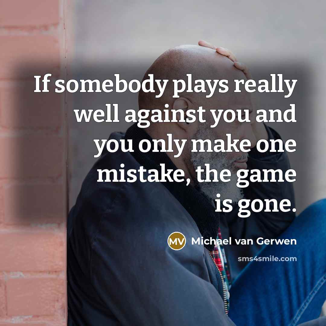 “If somebody plays really well against you and you only make one mistake, the game is gone.” quote by Michael van Gerwen
