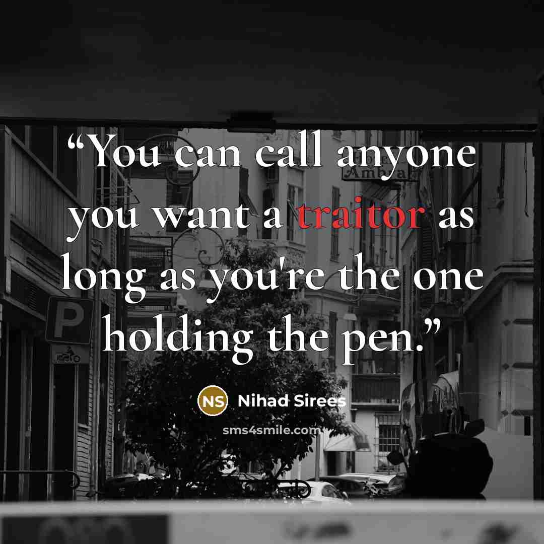 “You can call anyone you want a traitor as long as you're the one holding the pen.” quote by Nihad Sirees