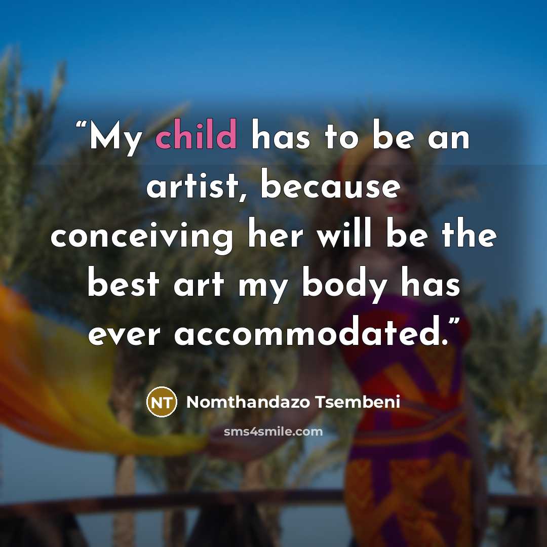 “My child has to be an artist, because conceiving her will be the best art my body has ever accommodated.” quote by Nomthandazo Tsembeni