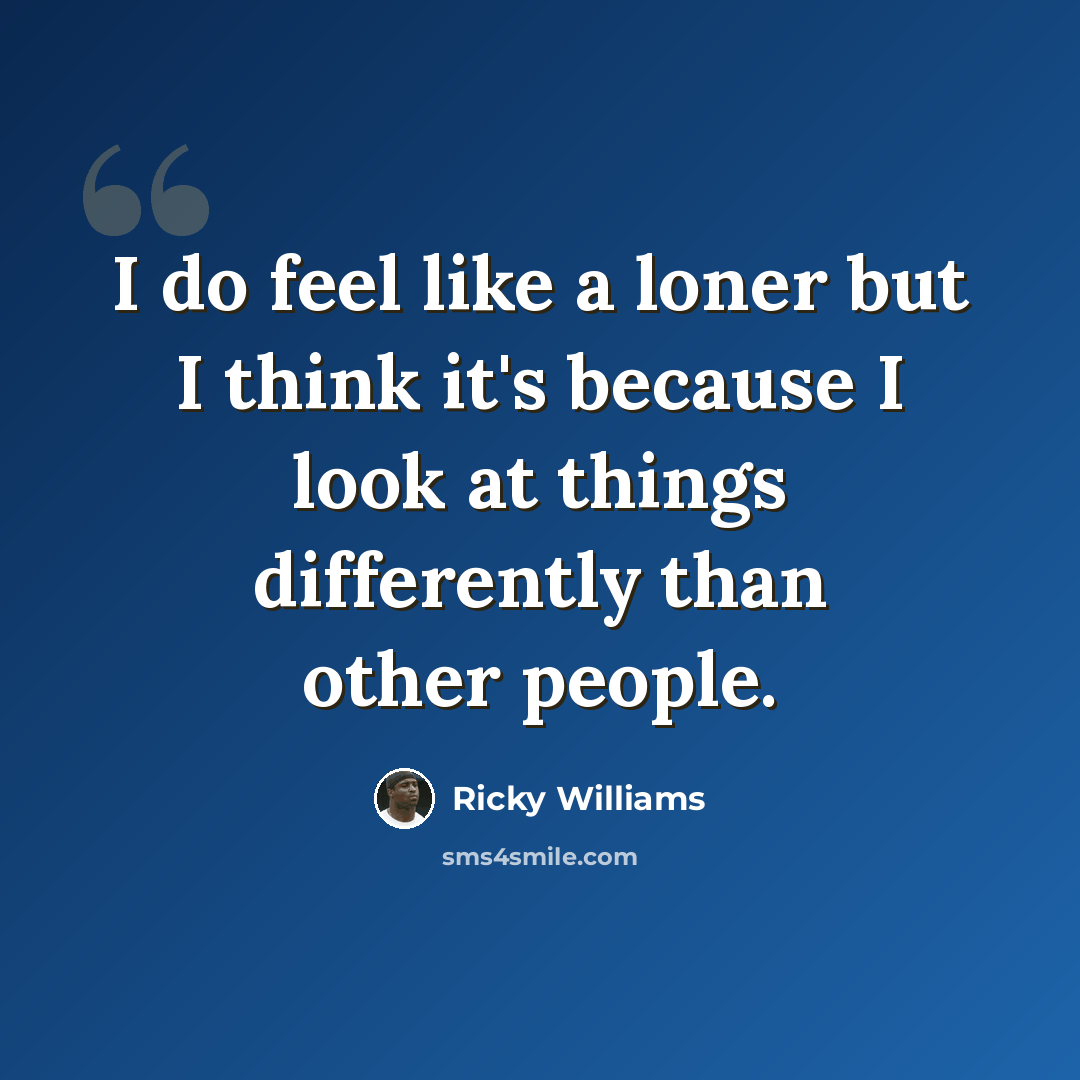 “I do feel like a loner but I think it's because I look at things differently than other people.” quote by Ricky Williams