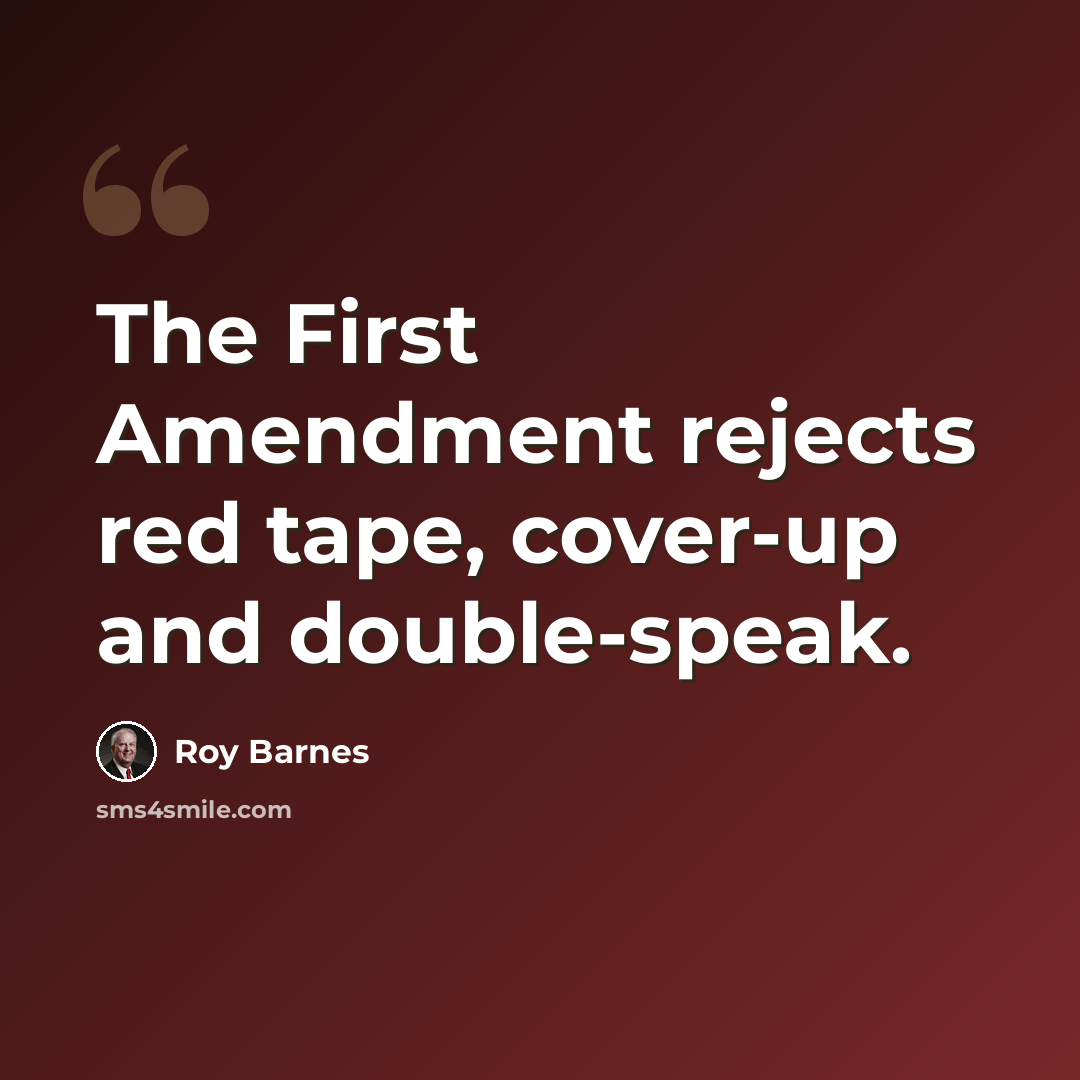 “The First Amendment rejects red tape, cover-up and double-speak.” quote by Roy Barnes