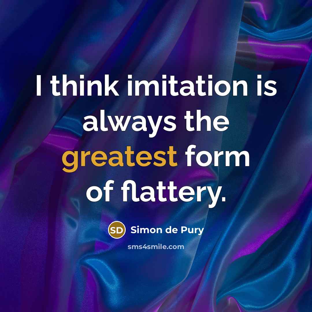 “I think imitation is always the greatest form of flattery.” quote by Simon de Pury
