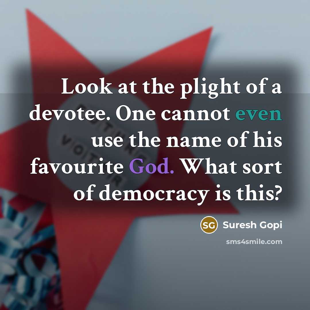 “Look at the plight of a devotee. One cannot even use the name of his favourite God. What sort of democracy is this?” quote by Suresh Gopi