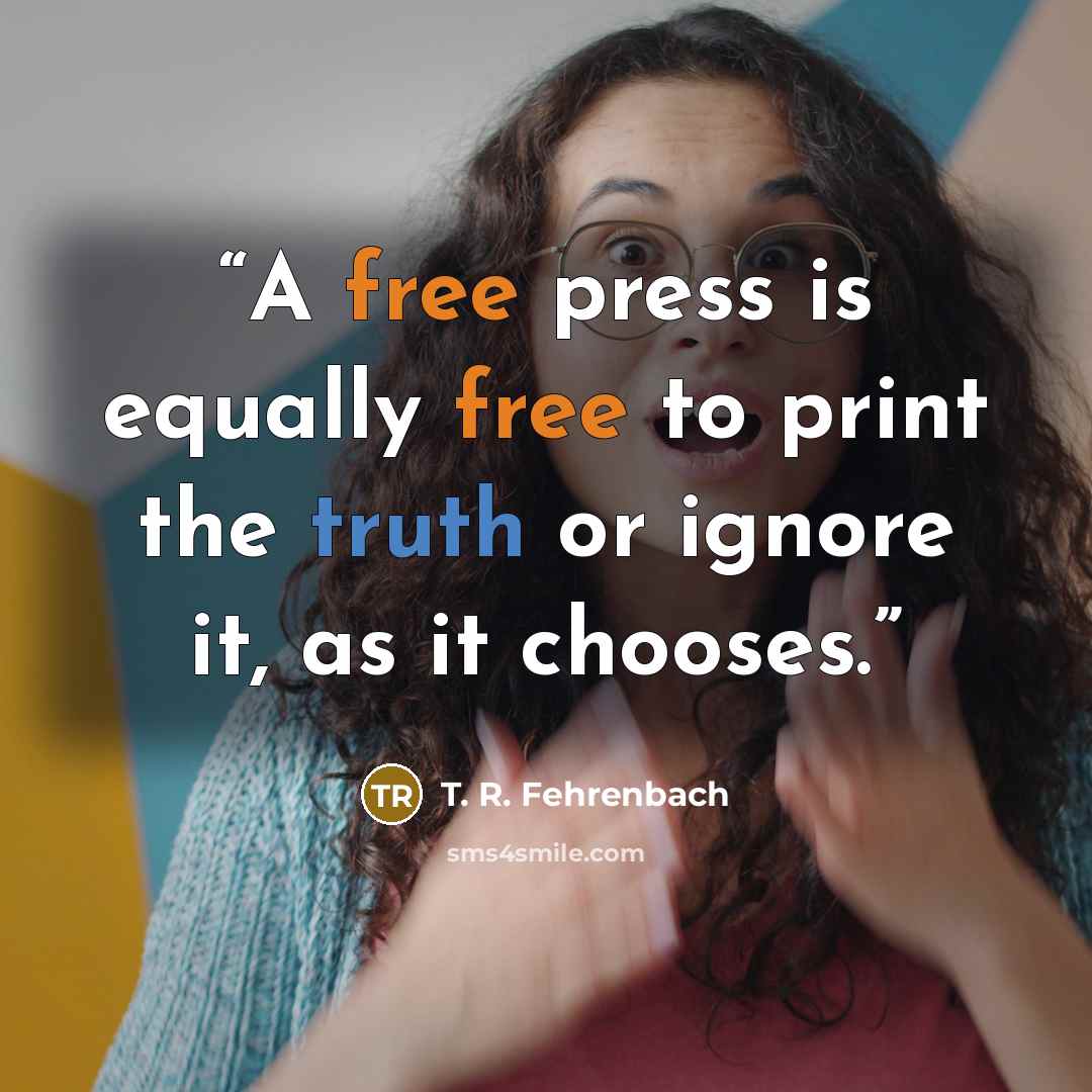 “A free press is equally free to print the truth or ignore it, as it chooses.” quote by T. R. Fehrenbach